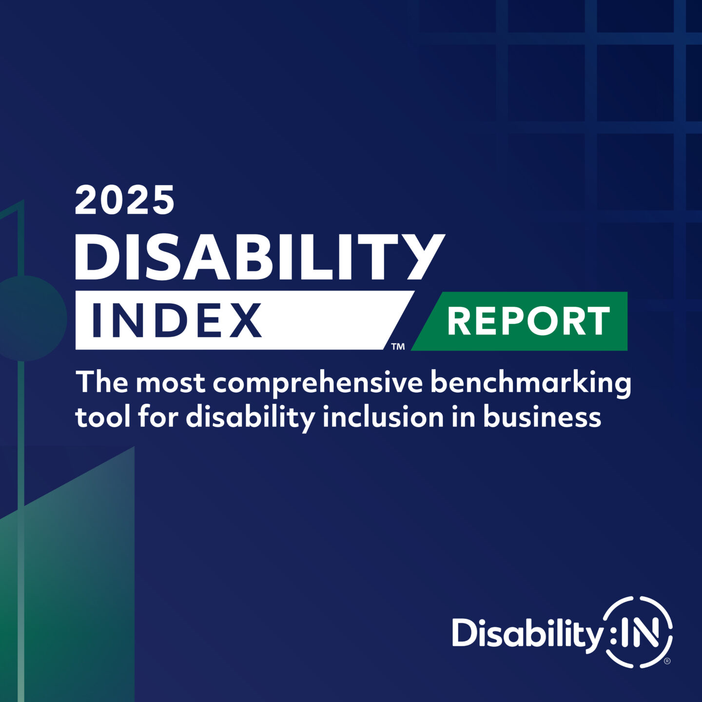 2025 Disability Index Report. The most comprehensive benchmarking tool for disability inclusion in business. Disability:IN®. Anstract green shapes and graphs against navy background.